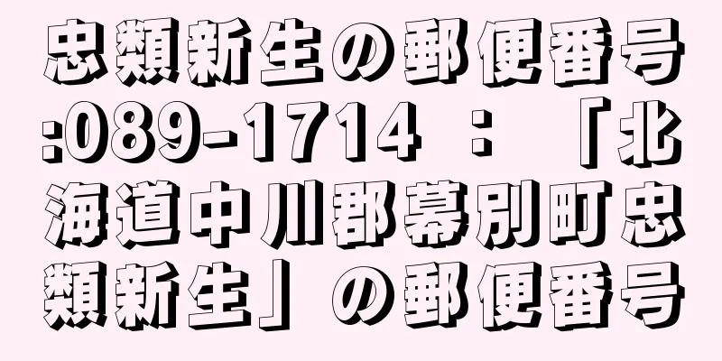 忠類新生の郵便番号:089-1714 ： 「北海道中川郡幕別町忠類新生」の郵便番号