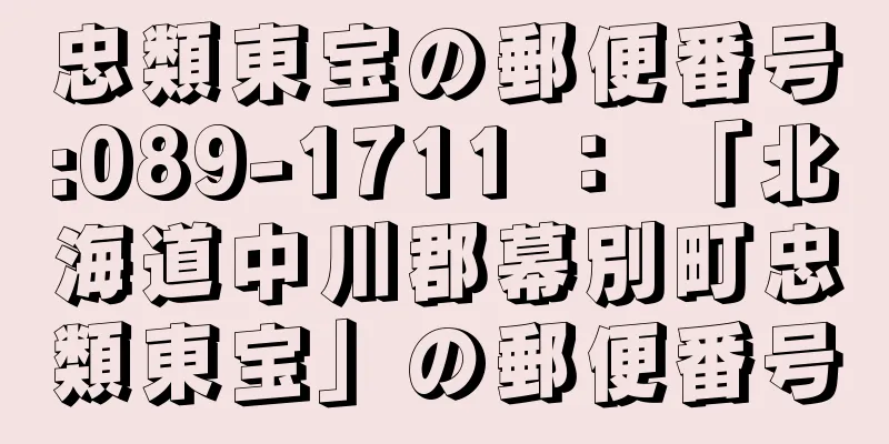 忠類東宝の郵便番号:089-1711 ： 「北海道中川郡幕別町忠類東宝」の郵便番号