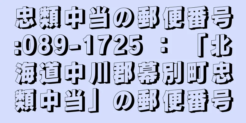 忠類中当の郵便番号:089-1725 ： 「北海道中川郡幕別町忠類中当」の郵便番号