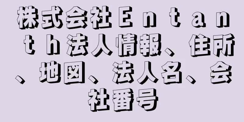 株式会社Ｅｎｔａｎｔｈ法人情報、住所、地図、法人名、会社番号