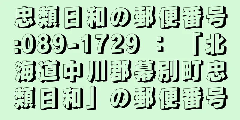 忠類日和の郵便番号:089-1729 ： 「北海道中川郡幕別町忠類日和」の郵便番号