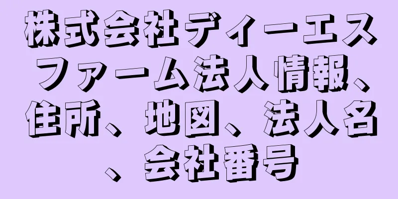 株式会社ディーエスファーム法人情報、住所、地図、法人名、会社番号