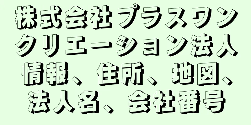 株式会社プラスワンクリエーション法人情報、住所、地図、法人名、会社番号