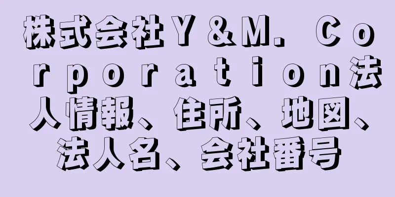 株式会社Ｙ＆Ｍ．Ｃｏｒｐｏｒａｔｉｏｎ法人情報、住所、地図、法人名、会社番号