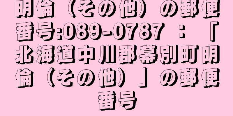 明倫（その他）の郵便番号:089-0787 ： 「北海道中川郡幕別町明倫（その他）」の郵便番号