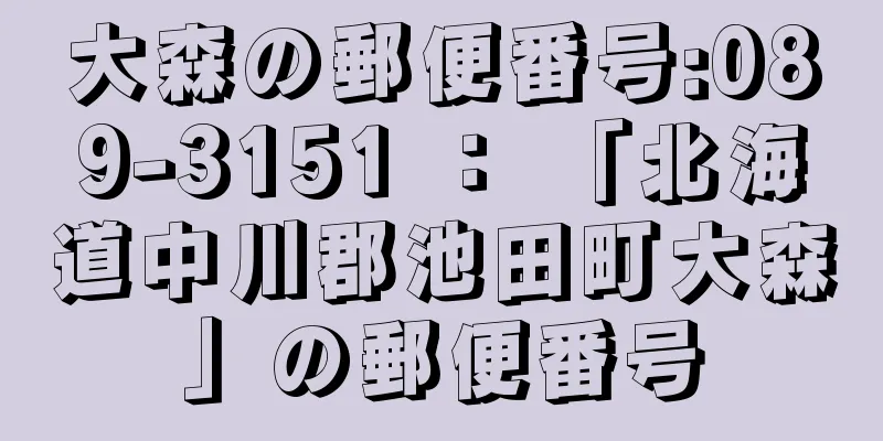 大森の郵便番号:089-3151 ： 「北海道中川郡池田町大森」の郵便番号