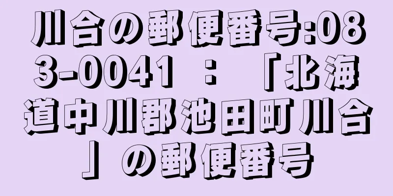 川合の郵便番号:083-0041 ： 「北海道中川郡池田町川合」の郵便番号