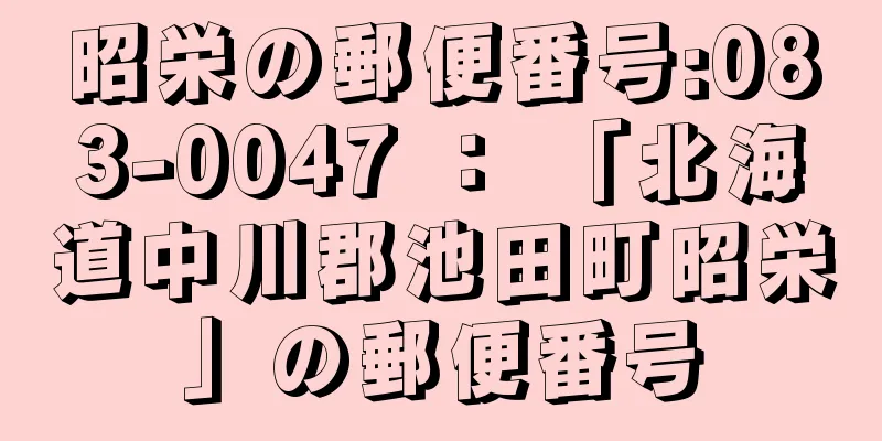 昭栄の郵便番号:083-0047 ： 「北海道中川郡池田町昭栄」の郵便番号