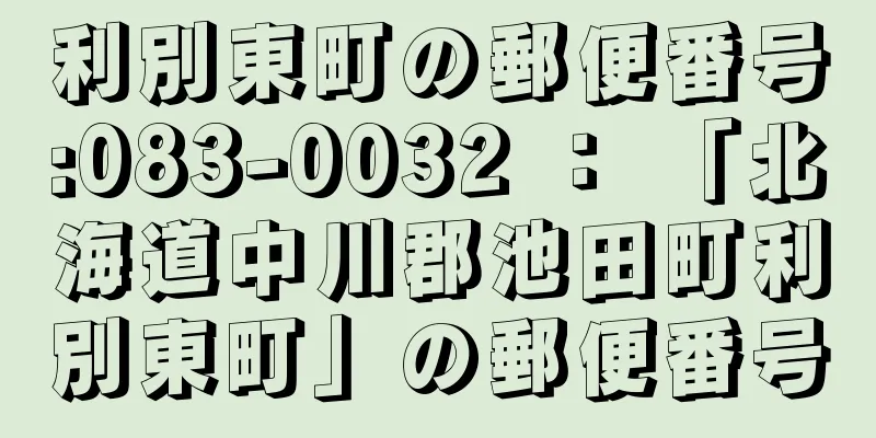 利別東町の郵便番号:083-0032 ： 「北海道中川郡池田町利別東町」の郵便番号