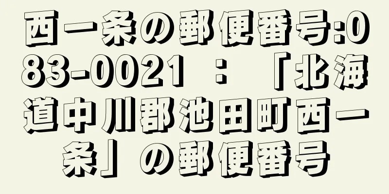 西一条の郵便番号:083-0021 ： 「北海道中川郡池田町西一条」の郵便番号