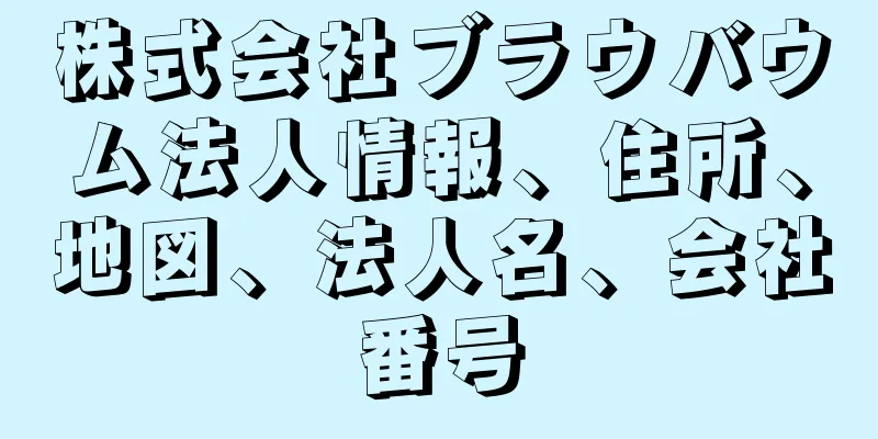 株式会社ブラウバウム法人情報、住所、地図、法人名、会社番号