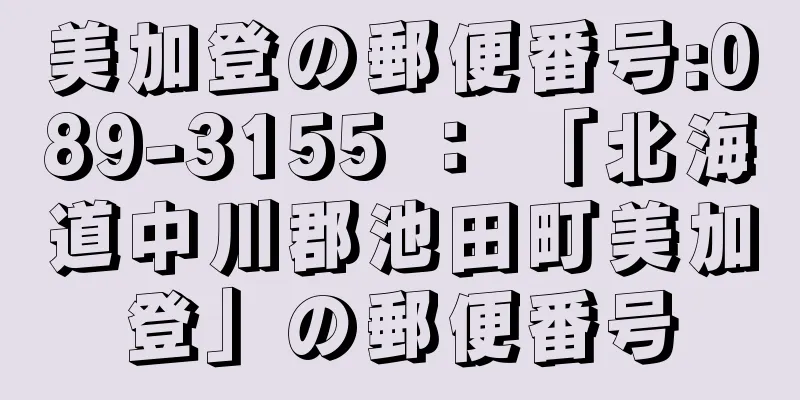 美加登の郵便番号:089-3155 ： 「北海道中川郡池田町美加登」の郵便番号