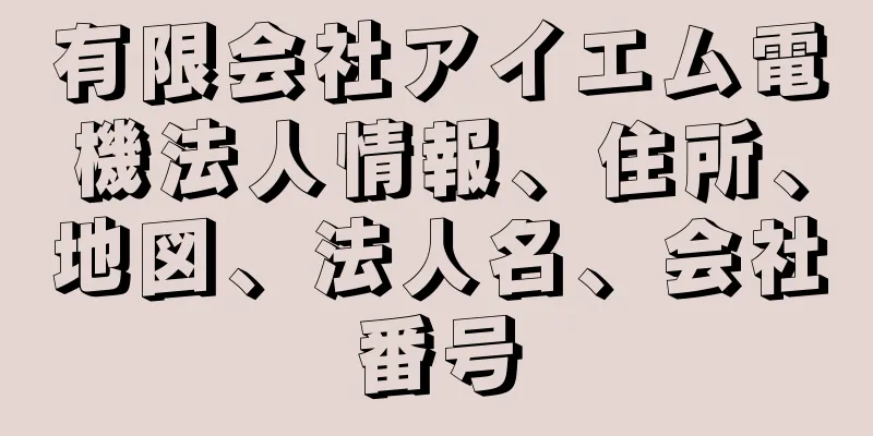 有限会社アイエム電機法人情報、住所、地図、法人名、会社番号