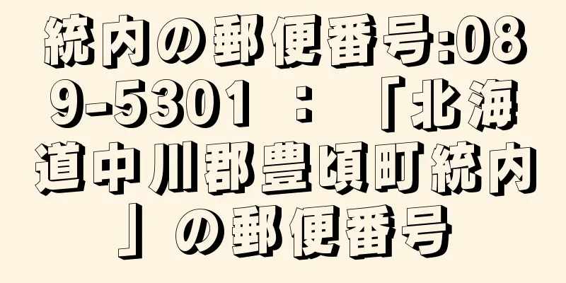 統内の郵便番号:089-5301 ： 「北海道中川郡豊頃町統内」の郵便番号