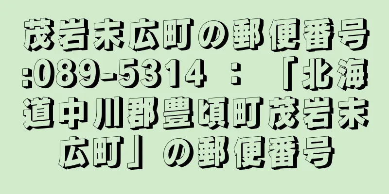 茂岩末広町の郵便番号:089-5314 ： 「北海道中川郡豊頃町茂岩末広町」の郵便番号