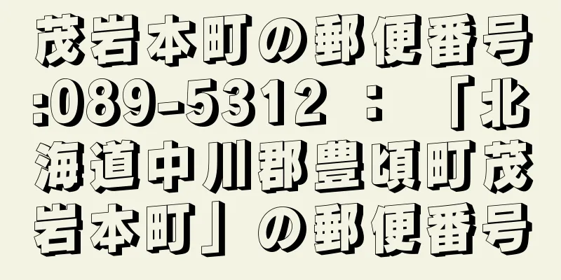 茂岩本町の郵便番号:089-5312 ： 「北海道中川郡豊頃町茂岩本町」の郵便番号