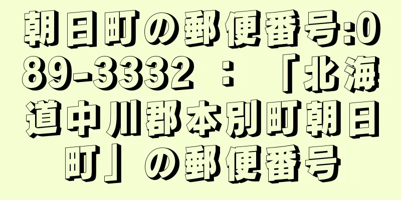 朝日町の郵便番号:089-3332 ： 「北海道中川郡本別町朝日町」の郵便番号