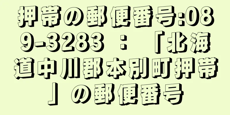 押帯の郵便番号:089-3283 ： 「北海道中川郡本別町押帯」の郵便番号