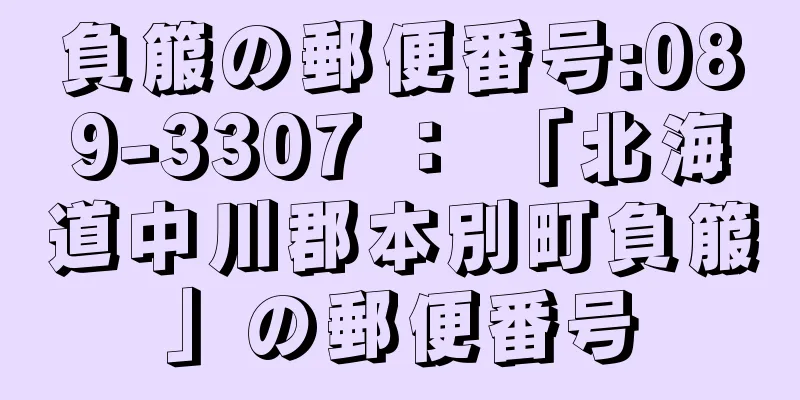 負箙の郵便番号:089-3307 ： 「北海道中川郡本別町負箙」の郵便番号