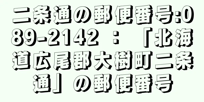 二条通の郵便番号:089-2142 ： 「北海道広尾郡大樹町二条通」の郵便番号