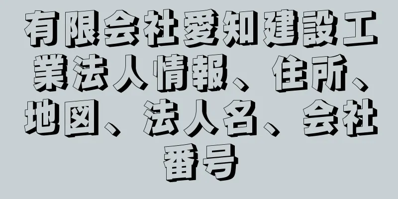 有限会社愛知建設工業法人情報、住所、地図、法人名、会社番号