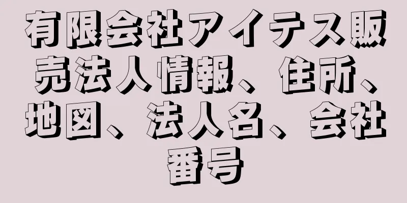 有限会社アイテス販売法人情報、住所、地図、法人名、会社番号