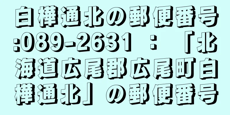 白樺通北の郵便番号:089-2631 ： 「北海道広尾郡広尾町白樺通北」の郵便番号