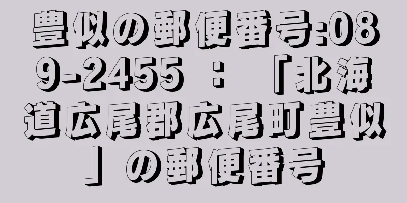 豊似の郵便番号:089-2455 ： 「北海道広尾郡広尾町豊似」の郵便番号