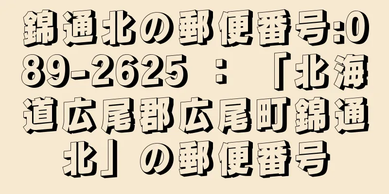 錦通北の郵便番号:089-2625 ： 「北海道広尾郡広尾町錦通北」の郵便番号