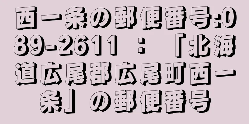 西一条の郵便番号:089-2611 ： 「北海道広尾郡広尾町西一条」の郵便番号