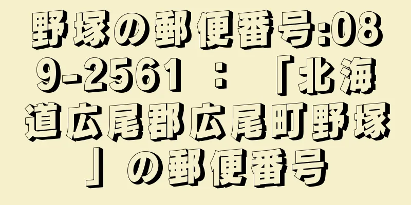 野塚の郵便番号:089-2561 ： 「北海道広尾郡広尾町野塚」の郵便番号