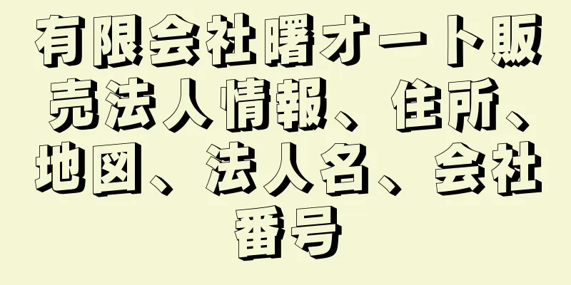 有限会社曙オート販売法人情報、住所、地図、法人名、会社番号