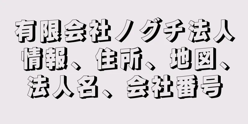 有限会社ノグチ法人情報、住所、地図、法人名、会社番号