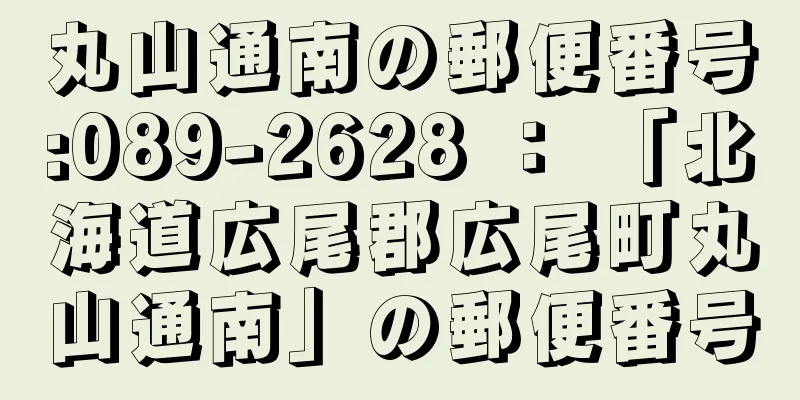 丸山通南の郵便番号:089-2628 ： 「北海道広尾郡広尾町丸山通南」の郵便番号