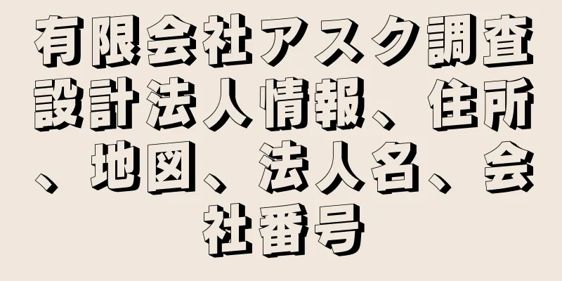 有限会社アスク調査設計法人情報、住所、地図、法人名、会社番号