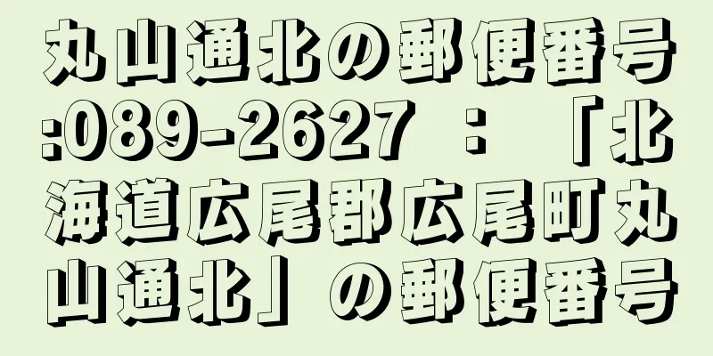 丸山通北の郵便番号:089-2627 ： 「北海道広尾郡広尾町丸山通北」の郵便番号