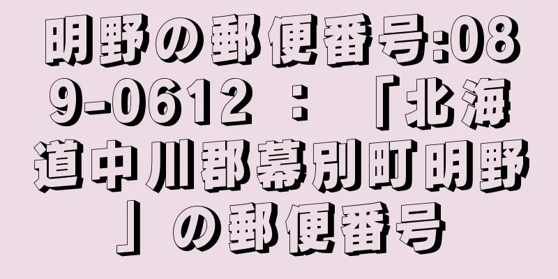 明野の郵便番号:089-0612 ： 「北海道中川郡幕別町明野」の郵便番号