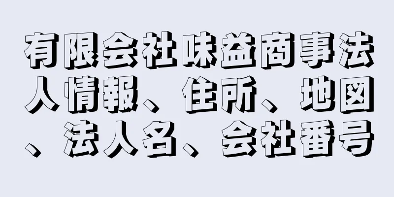 有限会社味益商事法人情報、住所、地図、法人名、会社番号