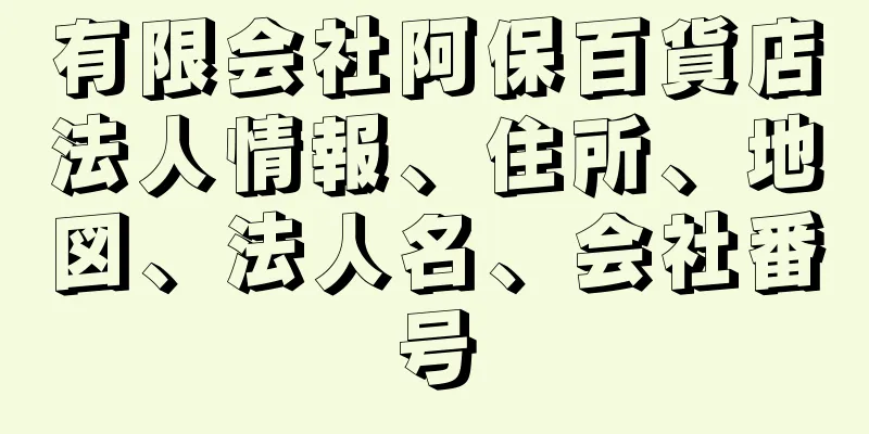 有限会社阿保百貨店法人情報、住所、地図、法人名、会社番号