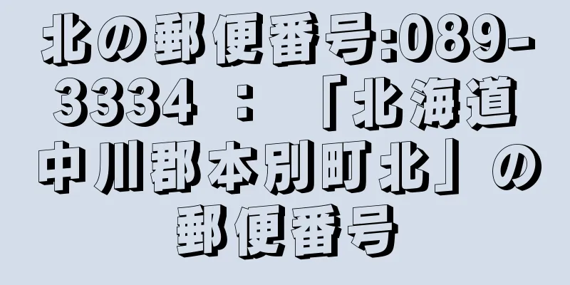 北の郵便番号:089-3334 ： 「北海道中川郡本別町北」の郵便番号