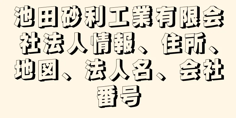 池田砂利工業有限会社法人情報、住所、地図、法人名、会社番号