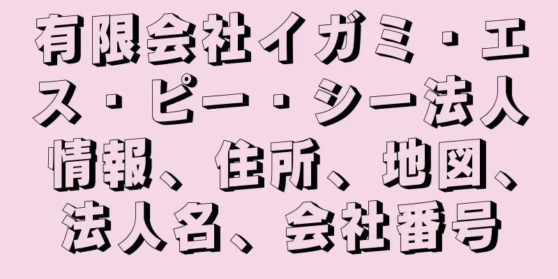 有限会社イガミ・エス・ピー・シー法人情報、住所、地図、法人名、会社番号