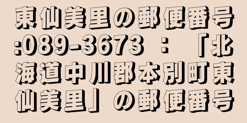 東仙美里の郵便番号:089-3673 ： 「北海道中川郡本別町東仙美里」の郵便番号