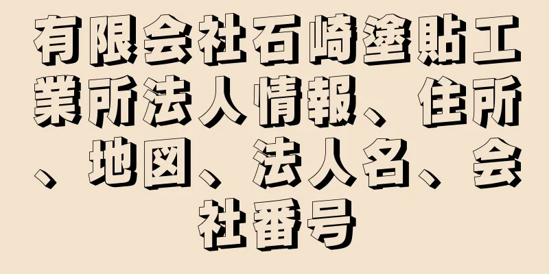 有限会社石崎塗貼工業所法人情報、住所、地図、法人名、会社番号