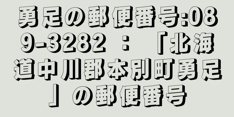 勇足の郵便番号:089-3282 ： 「北海道中川郡本別町勇足」の郵便番号