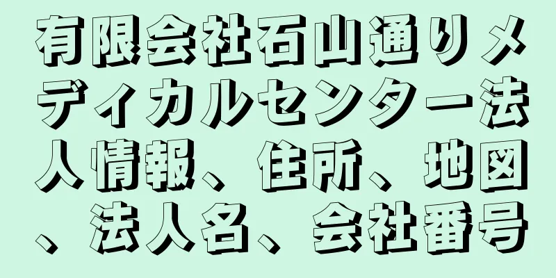 有限会社石山通りメディカルセンター法人情報、住所、地図、法人名、会社番号
