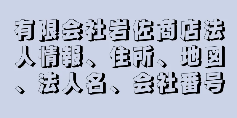 有限会社岩佐商店法人情報、住所、地図、法人名、会社番号