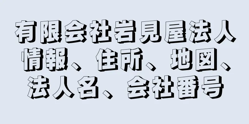 有限会社岩見屋法人情報、住所、地図、法人名、会社番号