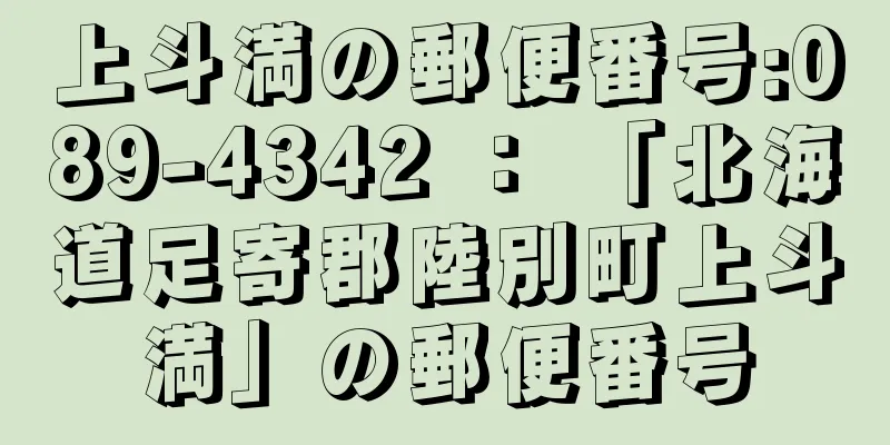 上斗満の郵便番号:089-4342 ： 「北海道足寄郡陸別町上斗満」の郵便番号