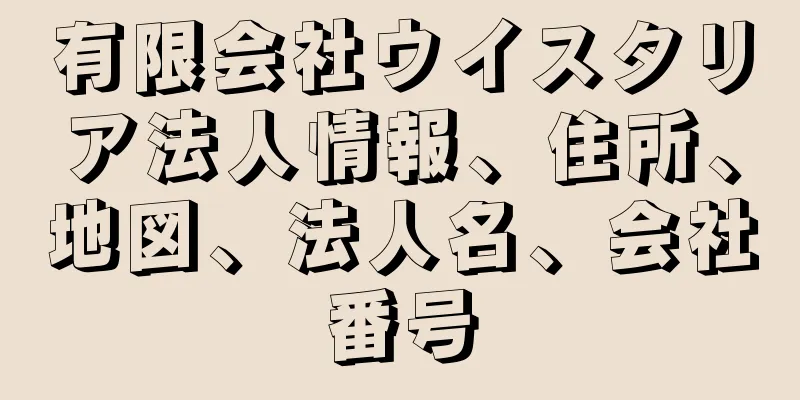 有限会社ウイスタリア法人情報、住所、地図、法人名、会社番号